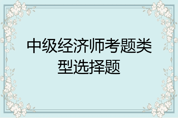 中级经济师考题类型选择题