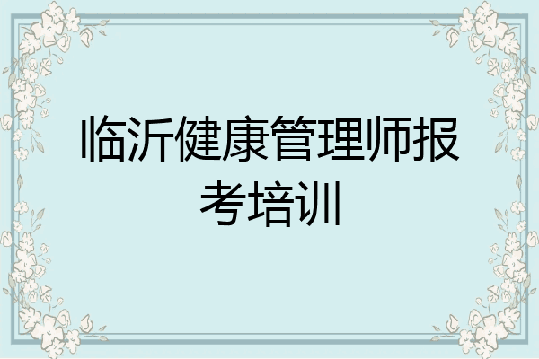 临沂健康管理师报考培训