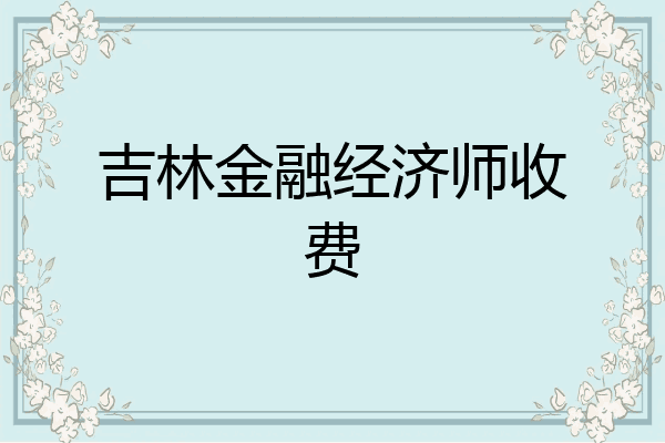 吉林金融经济师收费