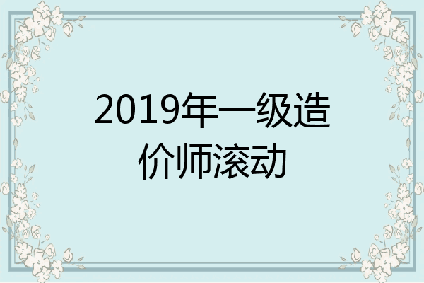 2019年一级造价师滚动