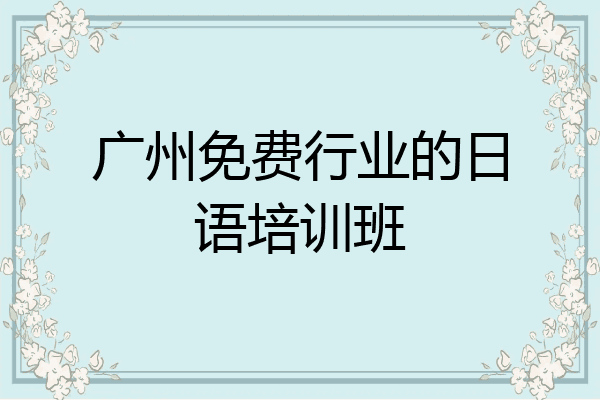 广州免费行业的日语培训班