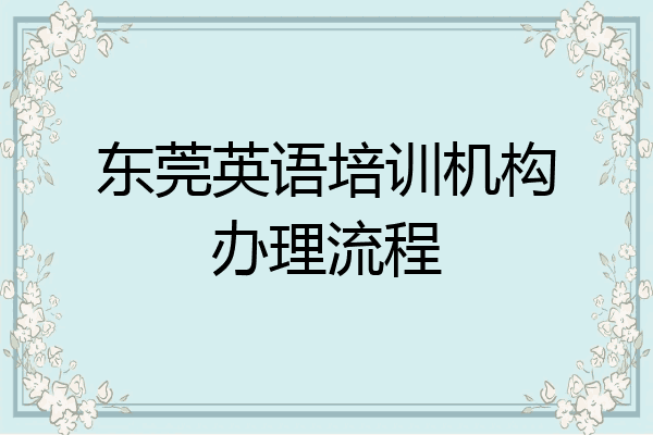 东莞英语培训机构办理流程