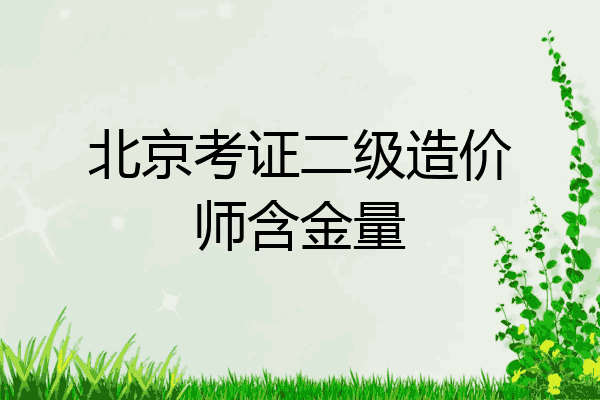 北京考证二级造价师含金量
