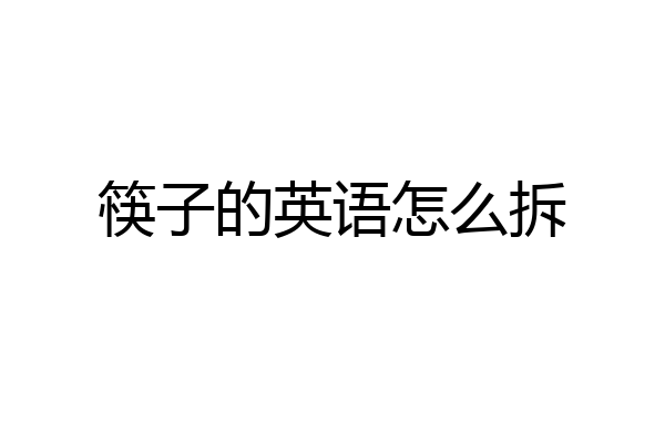 筷子的英语怎么拆