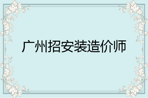 广州招安装造价师