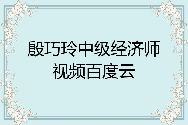 殷巧玲中级经济师视频百度云