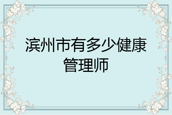 滨州市有多少健康管理师