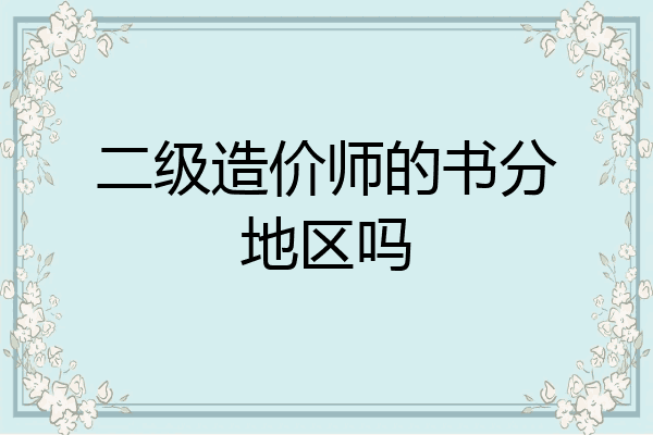 二级造价师的书分地区吗