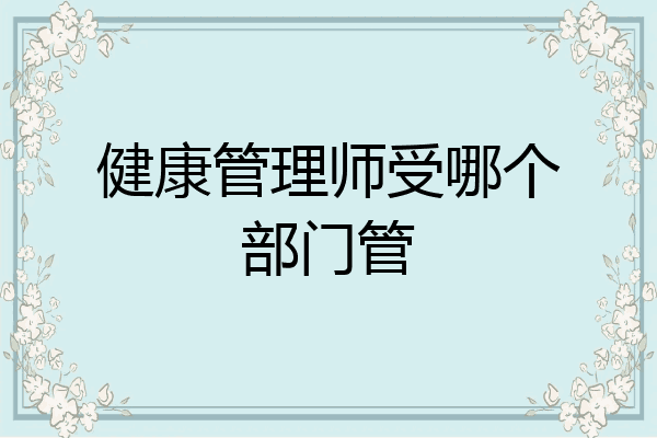 健康管理师受哪个部门管