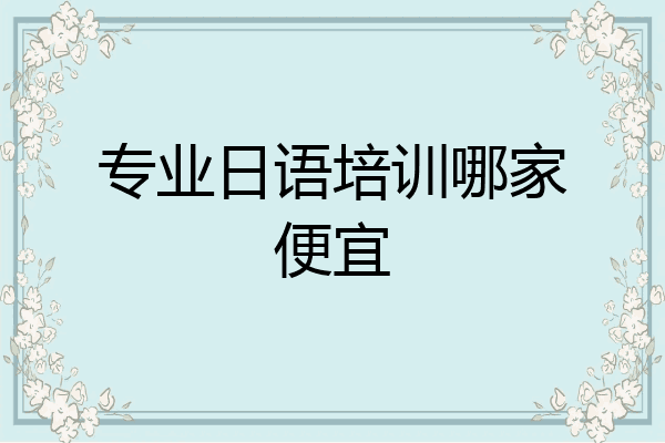 专业日语培训哪家便宜