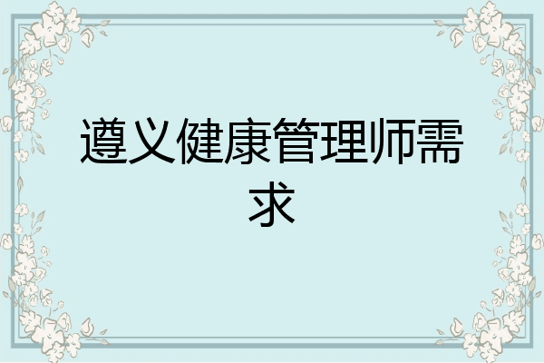 遵义健康管理师需求