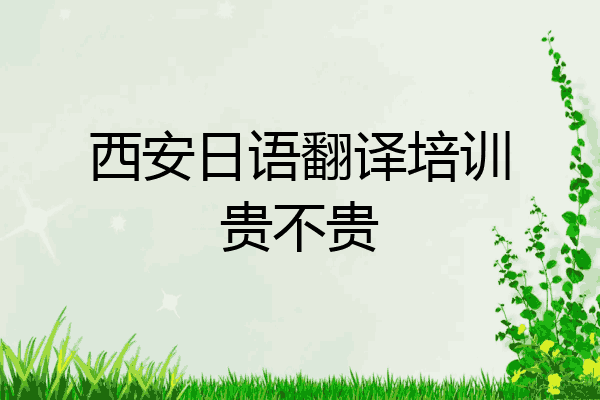 西安日语翻译培训贵不贵