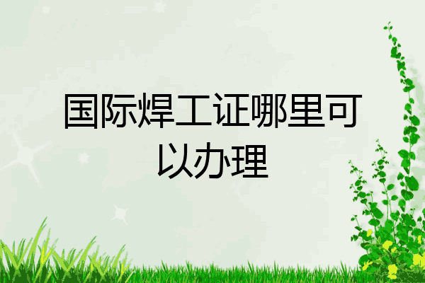 国际焊工证哪里可以办理
