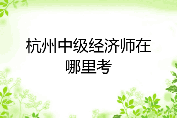 杭州中级经济师在哪里考