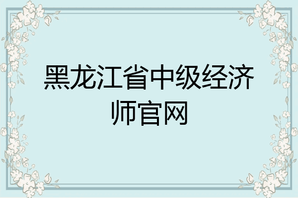 黑龙江省中级经济师官网