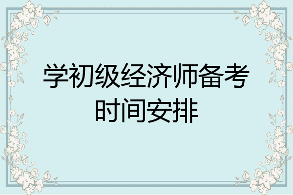 学初级经济师备考时间安排