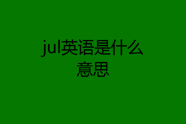 jul英语是什么意思