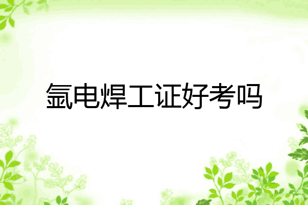 氩电焊工证好考吗
