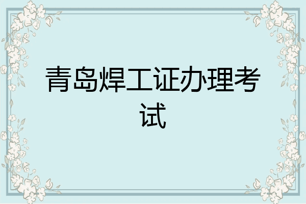 青岛焊工证办理考试