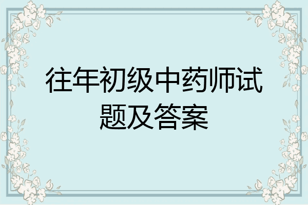 往年初级中药师试题及答案