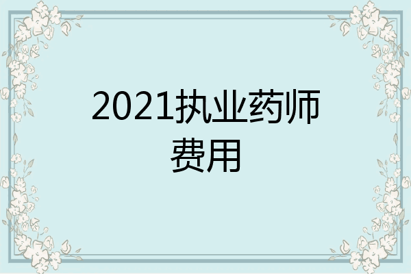 2021执业药师费用