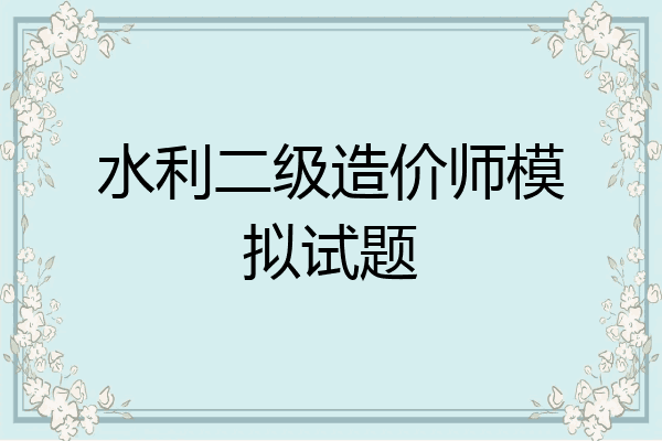 水利二级造价师模拟试题