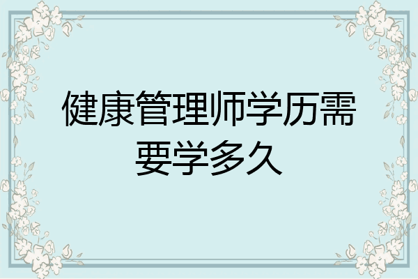 健康管理师学历需要学多久