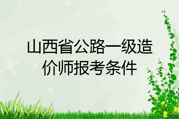 山西省公路一级造价师报考条件
