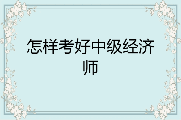 怎样考好中级经济师