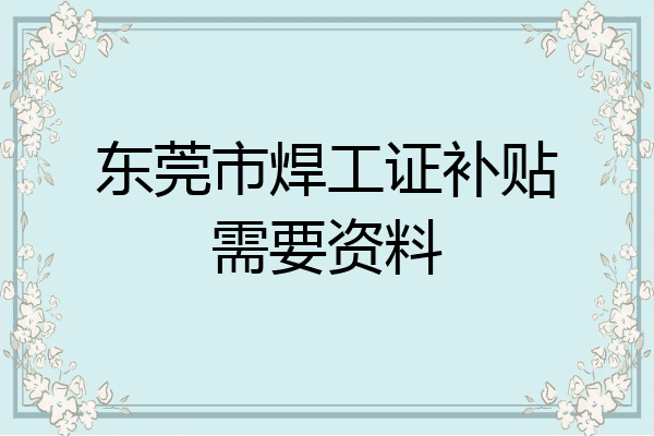 东莞市焊工证补贴需要资料