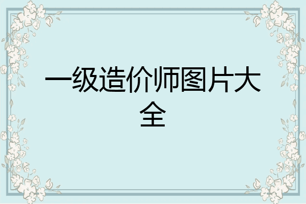 一级造价师图片大全