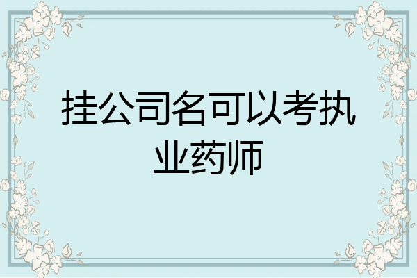 挂公司名可以考执业药师