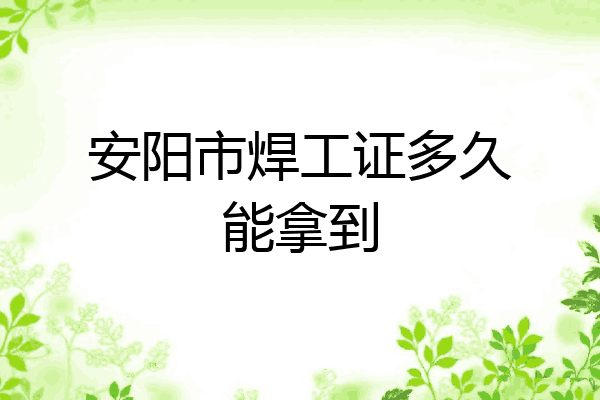 安阳市焊工证多久能拿到