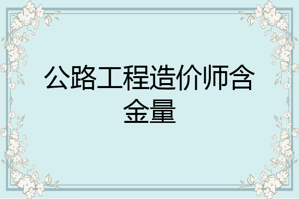 公路工程造价师含金量