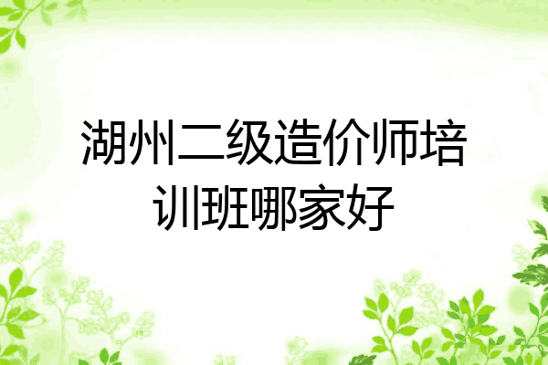 湖州二级造价师培训班哪家好
