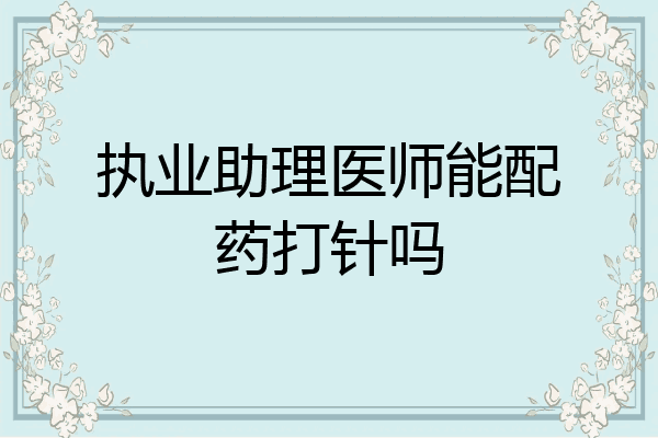执业助理医师能配药打针吗