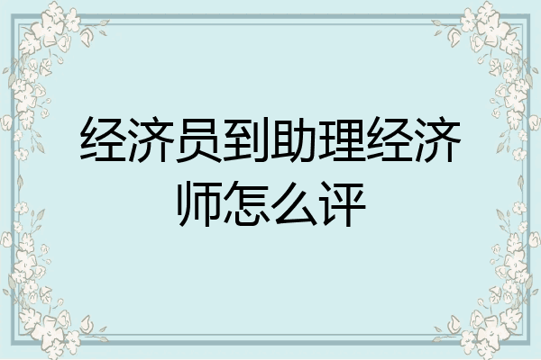 经济员到助理经济师怎么评
