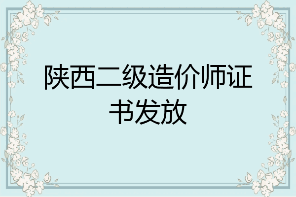 陕西二级造价师证书发放