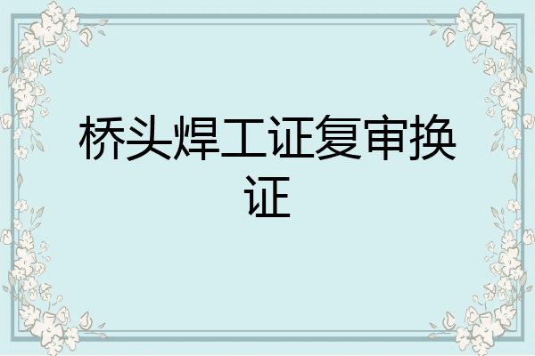 桥头焊工证复审换证
