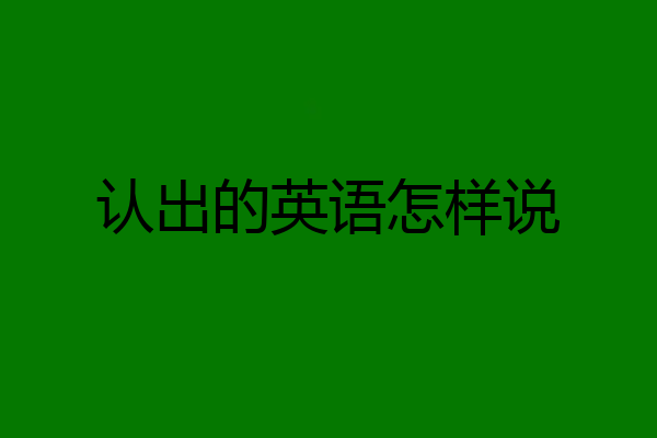 认出的英语怎样说