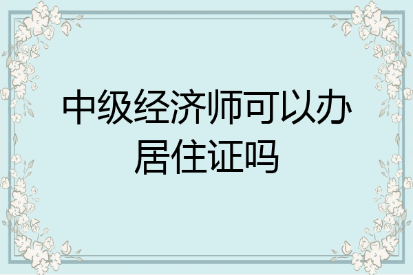 中级经济师可以办居住证吗