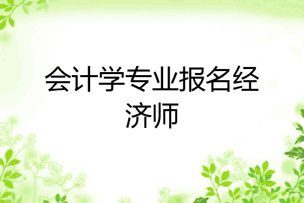 会计学专业报名经济师