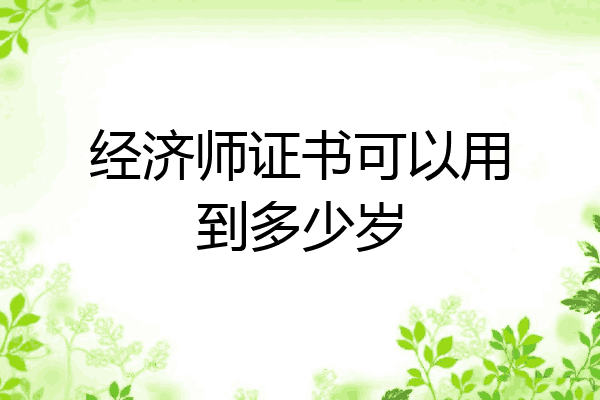 经济师证书可以用到多少岁