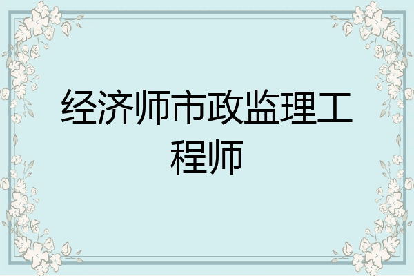 经济师市政监理工程师