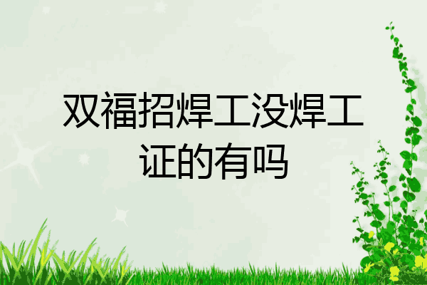 双福招焊工没焊工证的有吗
