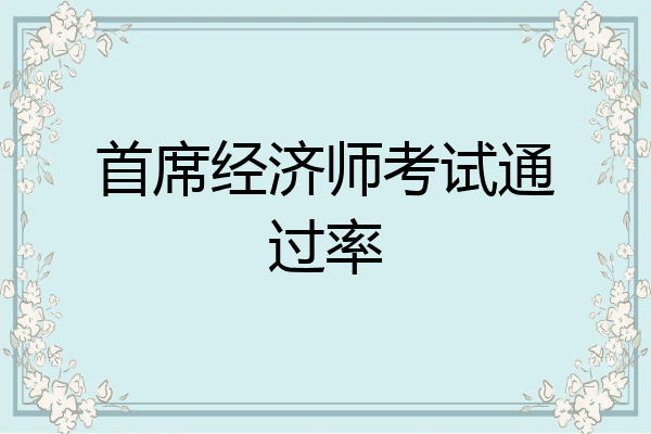 首席经济师考试通过率