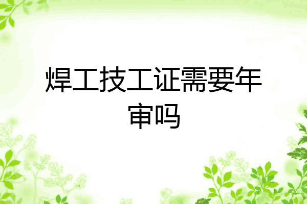 焊工技工证需要年审吗