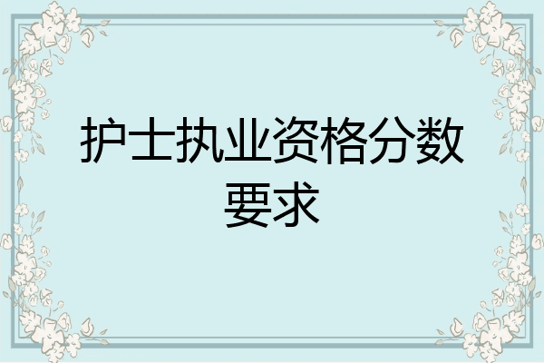 护士执业资格分数要求