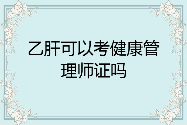 乙肝可以考健康管理师证吗