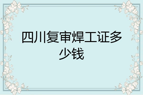 四川复审焊工证多少钱